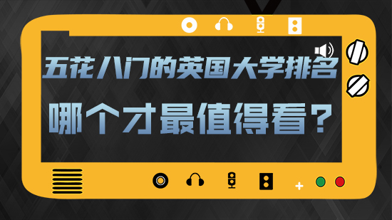【申請干貨】五花八門的英國大學(xué)排名，哪個才最值得看？(含視頻分享)