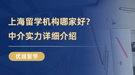 【留學機構】上海留學機構哪家好？中介實力“探測儀”帶大家一探究竟！