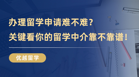 【留學中介】辦理留學申請難不難？關鍵看你的留學中介靠不靠譜！