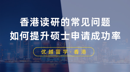 【香港留學】申港必看！香港讀研常見問題有哪些？如何提升碩士申請成功率？