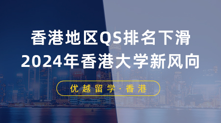 【香港留學】香港地區QS排名下滑，2024年申請香港大學有什么新風向？