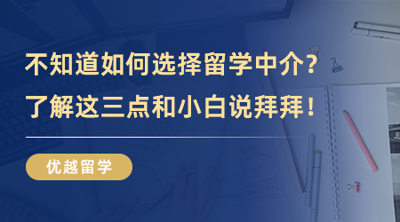 【留學中介】干貨分享！如何選擇留學中介？了解這三點和小白說拜拜！