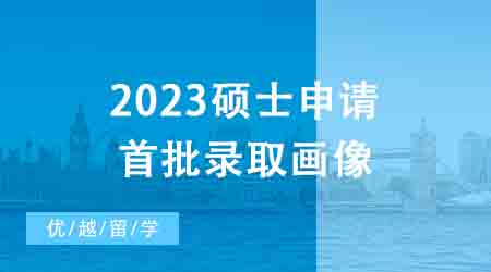 【申請干貨】1600+數據幫你拿捏2023碩士申請首批錄取畫像┃英國23fall戰績榜！