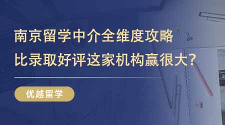 【留學中介】挑選南京正規的留學中介全維度攻略！比錄取比好評這家機構贏很大！